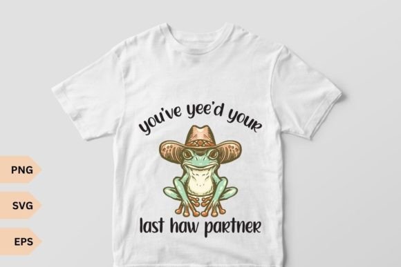 You've Yee'd Your Last Haw Partner Frog